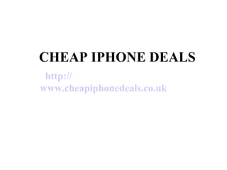 CHEAP IPHONE DEALS http:// www.cheapiphonedeals.co.uk 