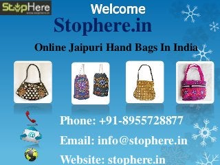 Stophere.in
Phone: +91-8955728877
Email: info@stophere.in
Website: stophere.in
Online Jaipuri Hand Bags In India
 