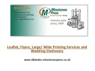 Leaflet, Flyers, Large/ Wide Printing Services and
Wedding Stationary
www.48darkes.minutemanpress.co.uk
 
