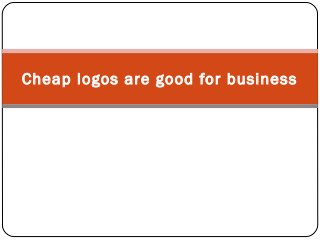 Cheap logos are good for business
 