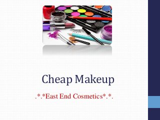 Cheap Makeup
.*.*East End Cosmetics*.*.
 
