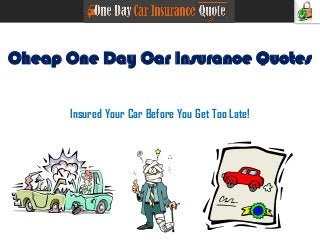 Cheap One Day Car Insurance Quotes
Insured Your Car Before You Get Too Late!
 
