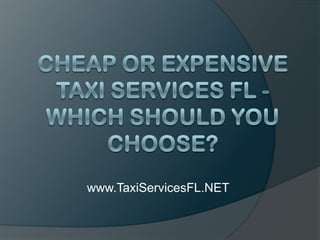 Cheap or Expensive Taxi Services FL - Which Should You Choose? www.TaxiServicesFL.NET 