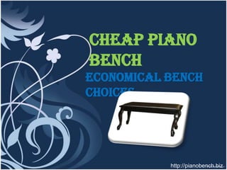 Cheap Piano
Bench
Economical Bench
Choices




           http://pianobench.biz
 