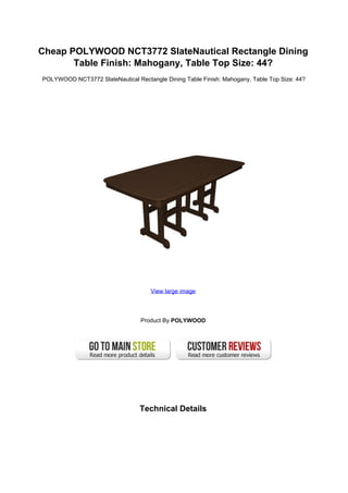 Cheap POLYWOOD NCT3772 SlateNautical Rectangle Dining
Table Finish: Mahogany, Table Top Size: 44?
POLYWOOD NCT3772 SlateNautical Rectangle Dining Table Finish: Mahogany, Table Top Size: 44?
View large image
Product By POLYWOOD
Technical Details
 