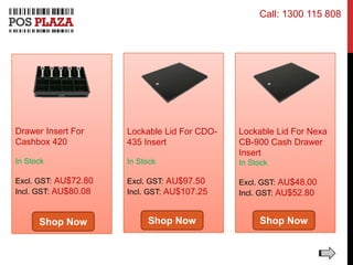 Drawer Insert For
Cashbox 420
In Stock
Excl. GST: AU$72.80
Incl. GST: AU$80.08
Lockable Lid For CDO-
435 Insert
In Stock
Excl. GST: AU$97.50
Incl. GST: AU$107.25
Lockable Lid For Nexa
CB-900 Cash Drawer
Insert
In Stock
Excl. GST: AU$48.00
Incl. GST: AU$52.80
Shop Now Shop Now Shop Now
Call: 1300 115 808
 