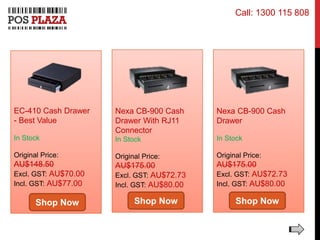 EC-410 Cash Drawer
- Best Value
In Stock
Original Price:
AU$148.50
Excl. GST: AU$70.00
Incl. GST: AU$77.00
Nexa CB-900 Cash
Drawer With RJ11
Connector
In Stock
Original Price:
AU$175.00
Excl. GST: AU$72.73
Incl. GST: AU$80.00
Nexa CB-900 Cash
Drawer
In Stock
Original Price:
AU$175.00
Excl. GST: AU$72.73
Incl. GST: AU$80.00
Shop Now Shop Now Shop Now
Call: 1300 115 808
 