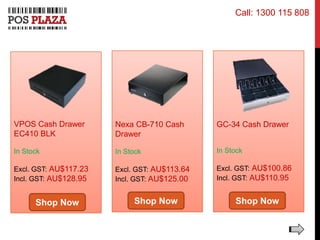 VPOS Cash Drawer
EC410 BLK
In Stock
Excl. GST: AU$117.23
Incl. GST: AU$128.95
Nexa CB-710 Cash
Drawer
In Stock
Excl. GST: AU$113.64
Incl. GST: AU$125.00
GC-34 Cash Drawer
In Stock
Excl. GST: AU$100.86
Incl. GST: AU$110.95
Shop Now Shop Now Shop Now
Call: 1300 115 808
 