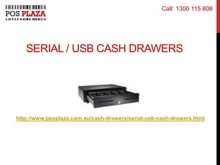 SERIAL / USB CASH DRAWERS
http://www.posplaza.com.au/cash-drawers/serial-usb-cash-drawers.html
Call: 1300 115 808
 