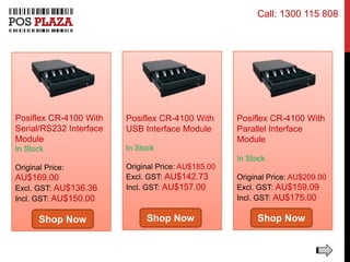 Posiflex CR-4100 With
Serial/RS232 Interface
Module
In Stock
Original Price:
AU$169.00
Excl. GST: AU$136.36
Incl. GST: AU$150.00
Posiflex CR-4100 With
USB Interface Module
In Stock
Original Price: AU$185.00
Excl. GST: AU$142.73
Incl. GST: AU$157.00
Posiflex CR-4100 With
Parallel Interface
Module
In Stock
Original Price: AU$209.00
Excl. GST: AU$159.09
Incl. GST: AU$175.00
Shop Now Shop Now Shop Now
Call: 1300 115 808
 