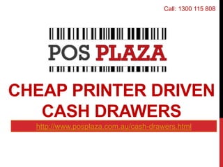 CHEAP PRINTER DRIVEN
CASH DRAWERS
http://www.posplaza.com.au/cash-drawers.html
Call: 1300 115 808
 