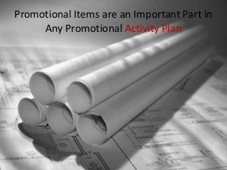Promotional Items are an Important Part in
Any Promotional Activity Plan
 