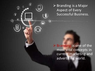 Branding is a Major
Aspect of Every
Successful Business.
Branding is one of the
most vital concepts in
current marketing and
advertising world.
 