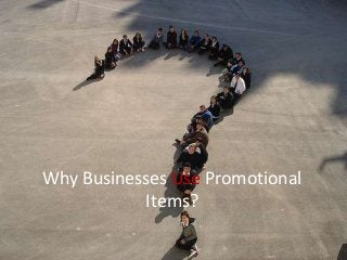 Why Businesses Use Promotional
Items?
 