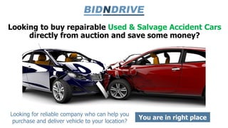 Looking to buy repairable Used & Salvage Accident Cars
directly from auction and save some money?
Looking for reliable company who can help you
purchase and deliver vehicle to your location?
You are in right place
 