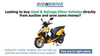 Looking to buy Used & Salvage Other Vehicles directly
from auction and save some money?
Looking for reliable company who can help you
purchase and deliver vehicle to your location?
You are in right place
 