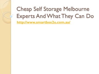 Cheap Self Storage Melbourne
Experts And What They Can Do
http://www.smartbox2u.com.au/
 