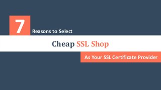 As Your SSL Certificate Provider
7 Reasons to Select
Cheap SSL Shop
 