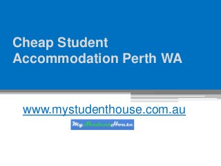 Cheap Student
Accommodation Perth WA
www.mystudenthouse.com.au
 