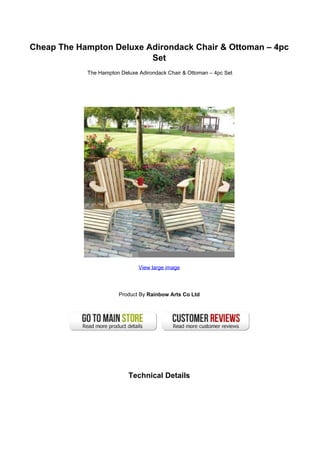 Cheap The Hampton Deluxe Adirondack Chair & Ottoman – 4pc
                          Set
            The Hampton Deluxe Adirondack Chair & Ottoman – 4pc Set




                               View large image




                       Product By Rainbow Arts Co Ltd




                           Technical Details
 