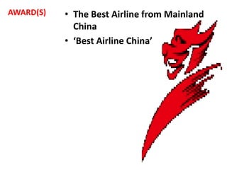 AWARD(S)   • The Best Airline from Mainland
             China
           • ‘Best Airline China’
 