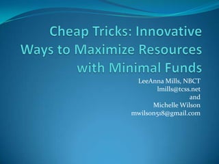LeeAnna Mills, NBCT
       lmills@tcss.net
                  and
      Michelle Wilson
mwilson518@gmail.com
 