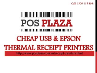 CHEAP USB & EPSON
THERMAL RECEIPT PRINTERS
http://www.posplaza.com.au/receipt-printers.html
Call: 1300 115 808
 