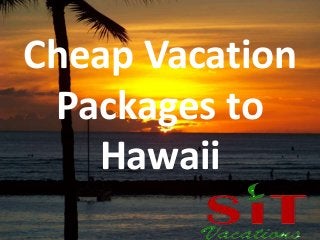 Cheap Vacation 
Packages to 
Hawaii 
 