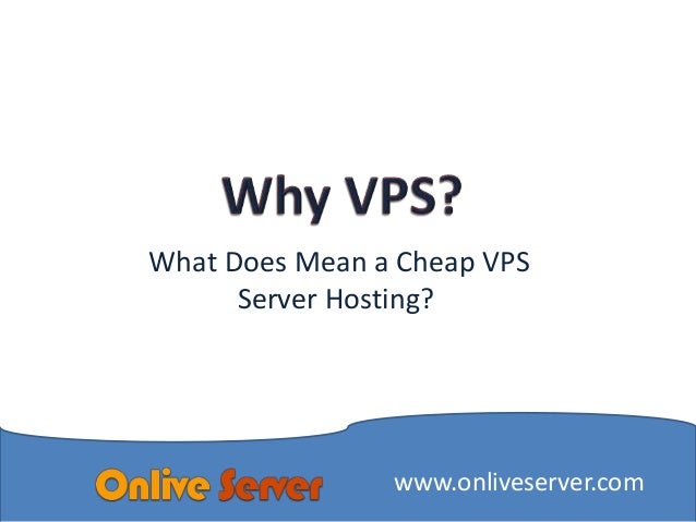 What Does Mean a Cheap VPS
Server Hosting?
www.onliveserver.com
 
