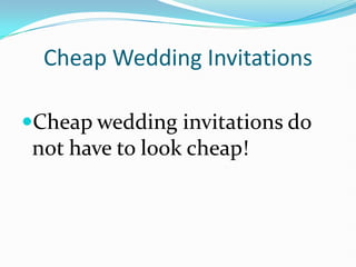 Cheap Wedding Invitations Cheap wedding invitations do not have to look cheap! 