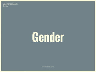 Gender
Oswald Bold, 120pt
ADD PERSONALITY 
Gender
 