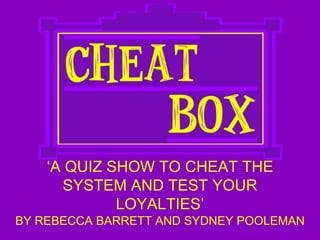 ‘A QUIZ SHOW TO CHEAT THE
SYSTEM AND TEST YOUR
LOYALTIES’
BY REBECCA BARRETT AND SYDNEY POOLEMAN
 