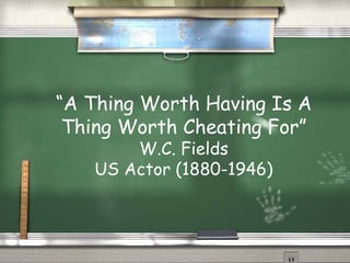 “A Thing Worth Having Is A Thing Worth Cheating For” W.C. Fields US Actor (1880-1946) 