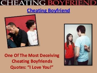One Of The Most Deceiving
Cheating Boyfriends
Quotes: “I Love You!”
Cheating Boyfriend
 