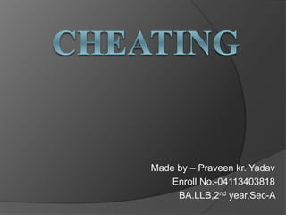 Made by – Praveen kr. Yadav
Enroll No.-04113403818
BA.LLB,2nd year,Sec-A
 