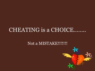 CHEATING is a CHOICE……..

     Not a MISTAKE!!!!!!!
 