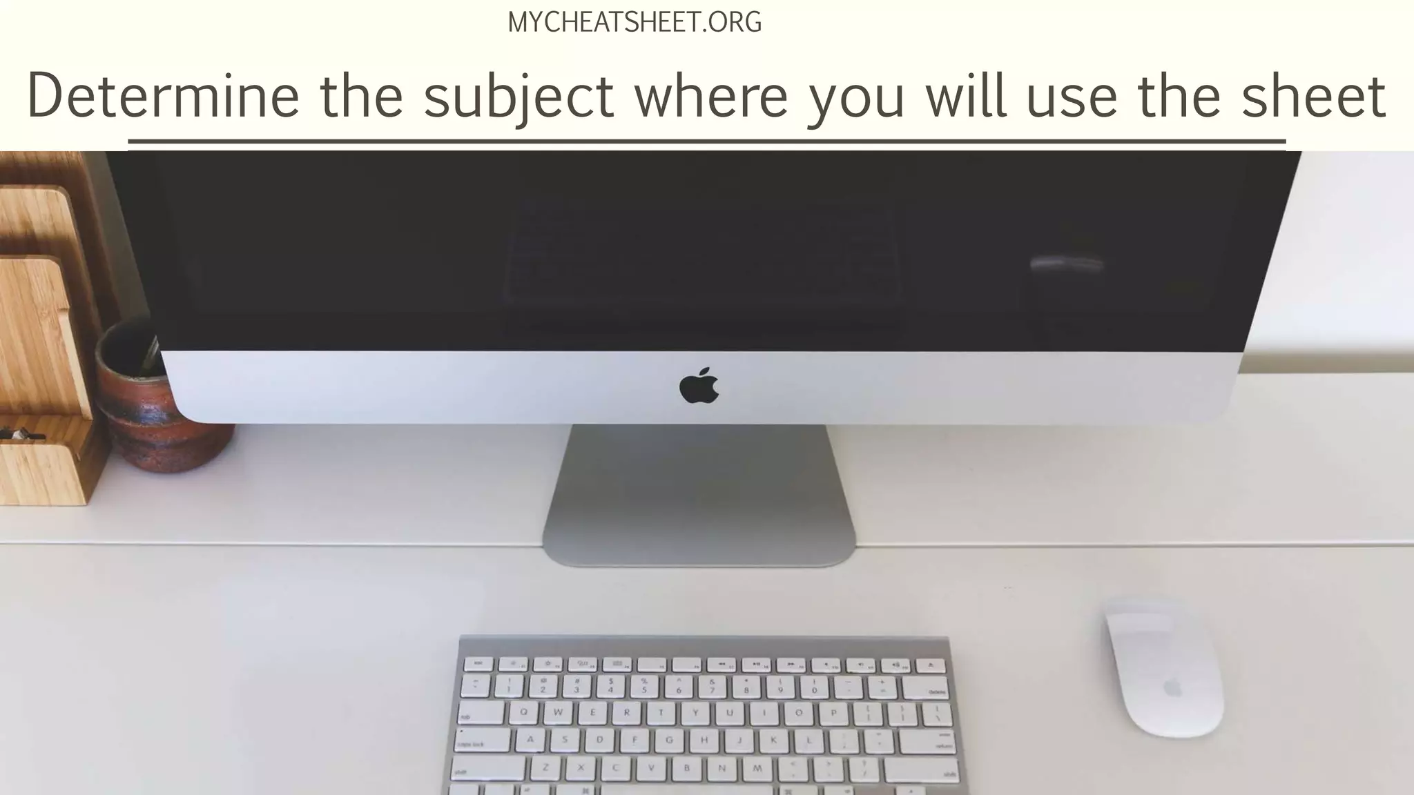 Determine the subject where you will use the sheet
MYCHEATSHEET.ORG
 