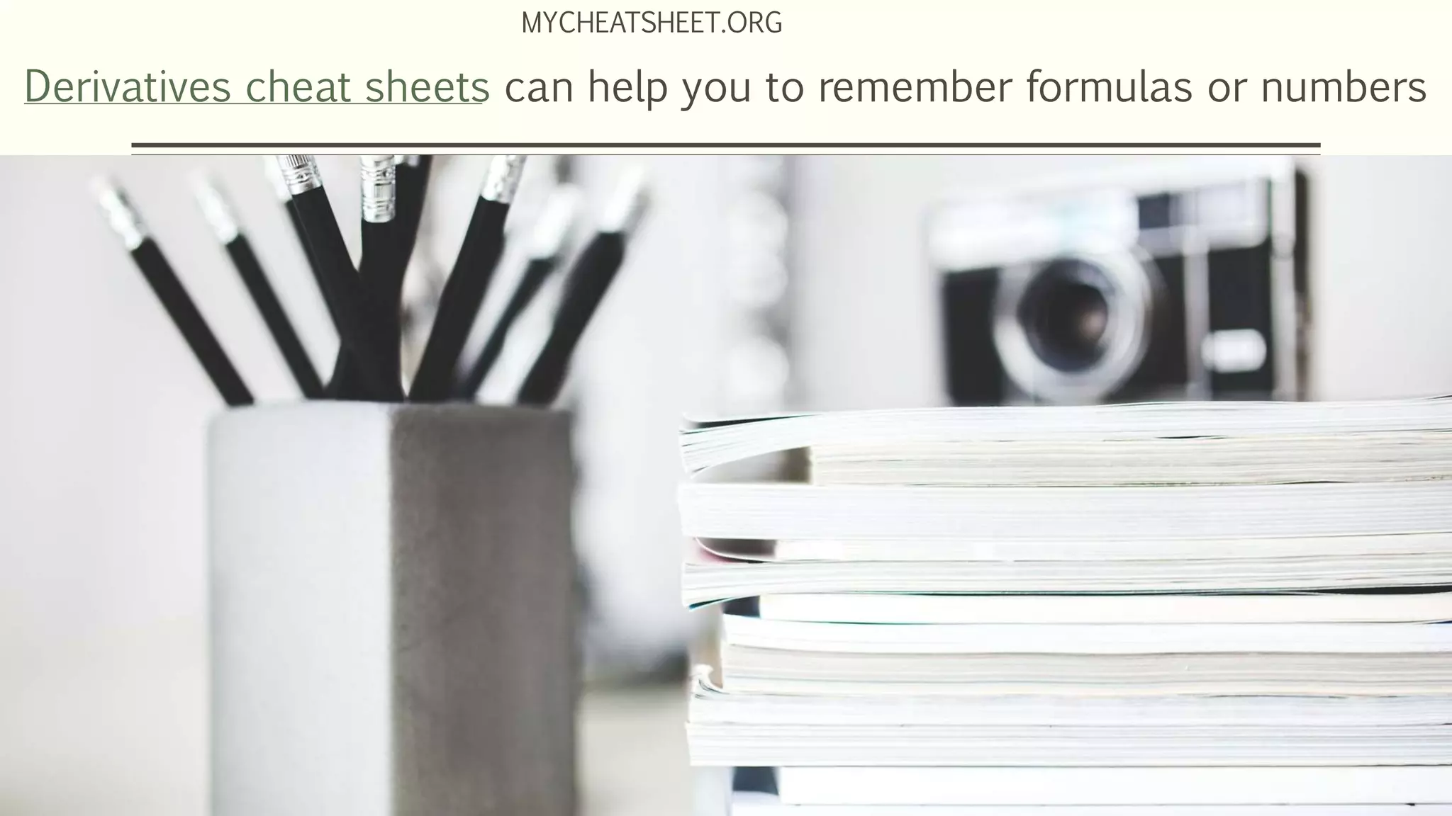 Derivatives cheat sheets can help you to remember formulas or numbers
MYCHEATSHEET.ORG
 