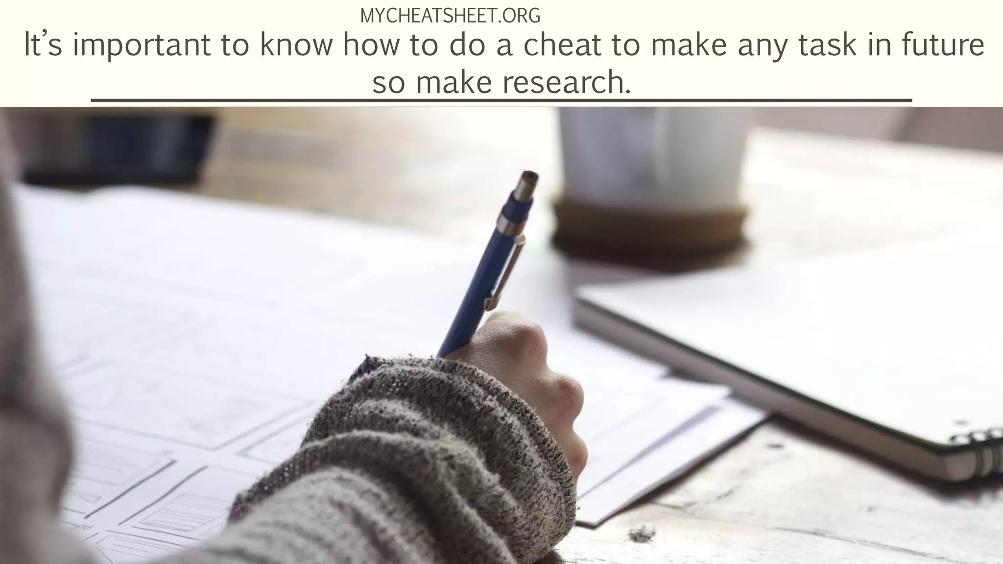 It’s important to know how to do a cheat to make any task in future
so make research.
MYCHEATSHEET.ORG
 