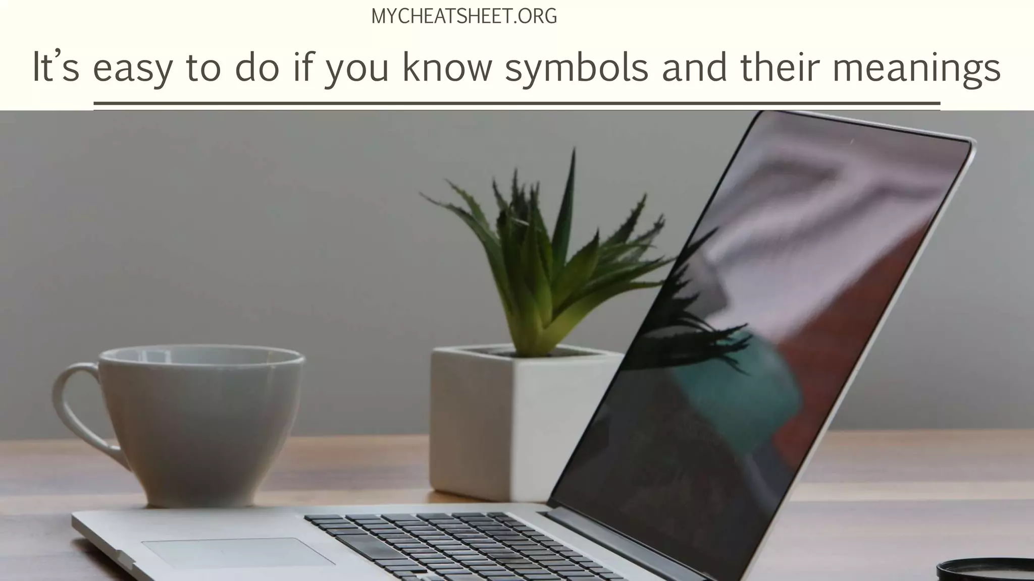 It’s easy to do if you know symbols and their meanings
MYCHEATSHEET.ORG
 