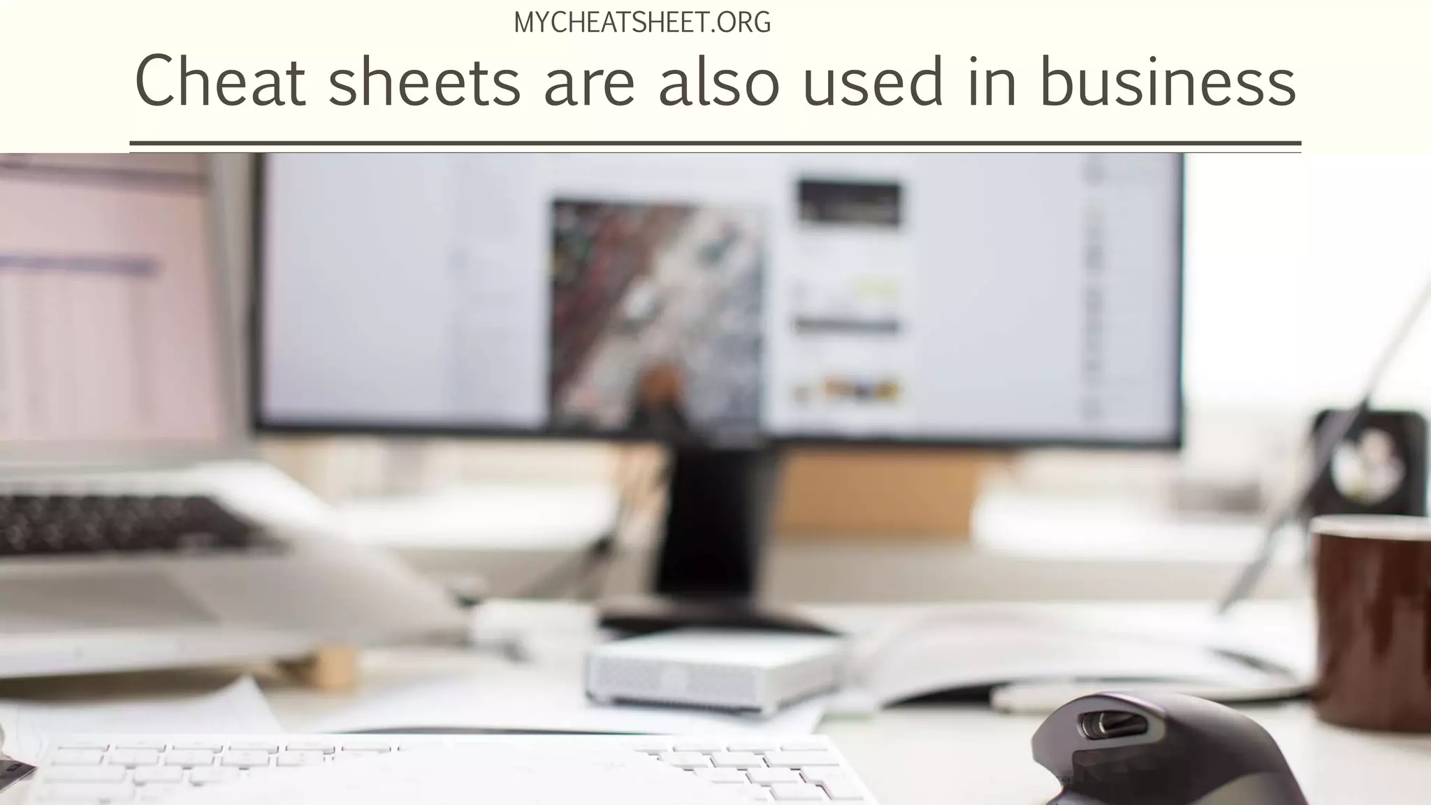 Cheat sheets are also used in business
MYCHEATSHEET.ORG
 