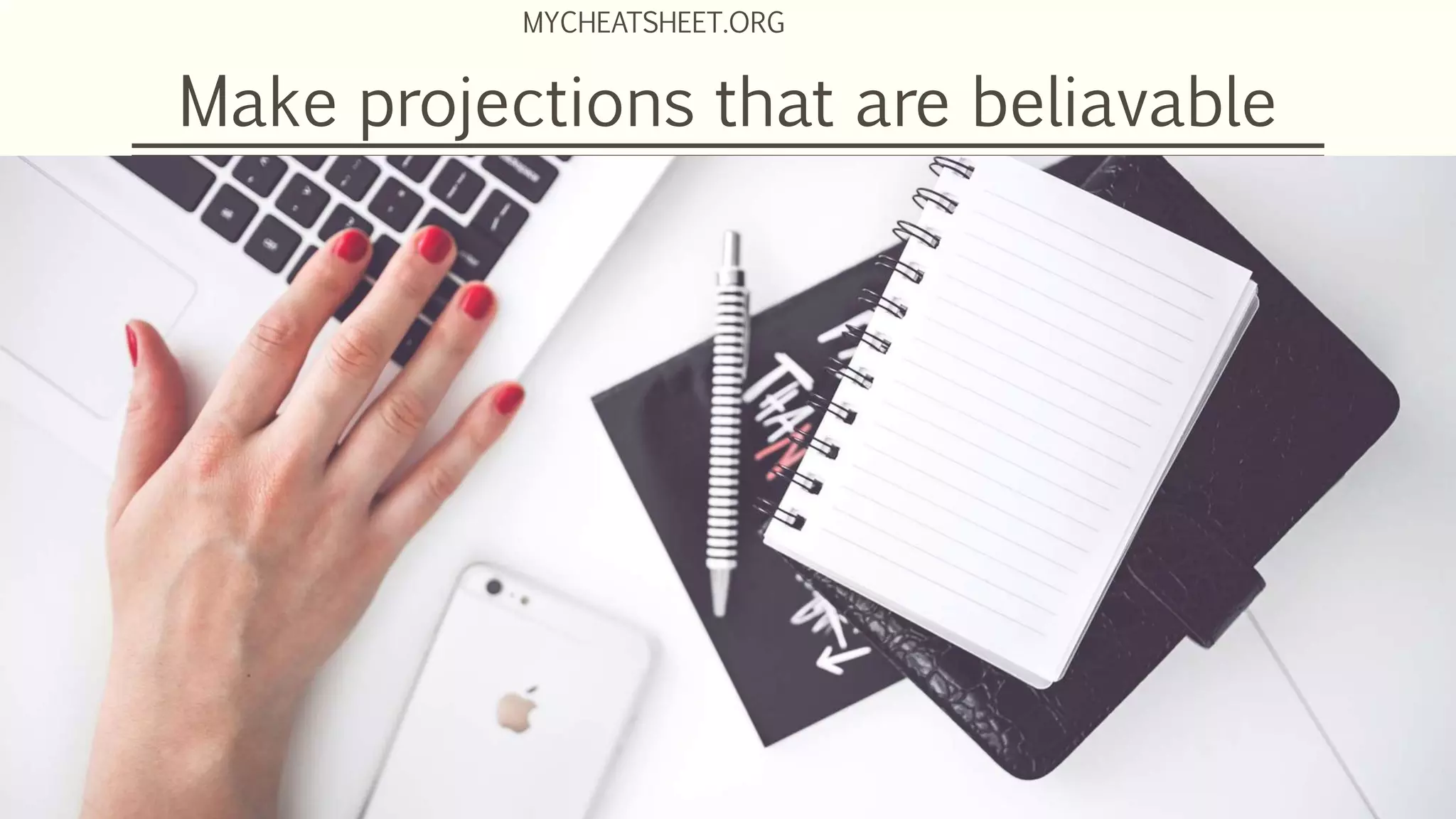 Make projections that are beliavable
MYCHEATSHEET.ORG
 