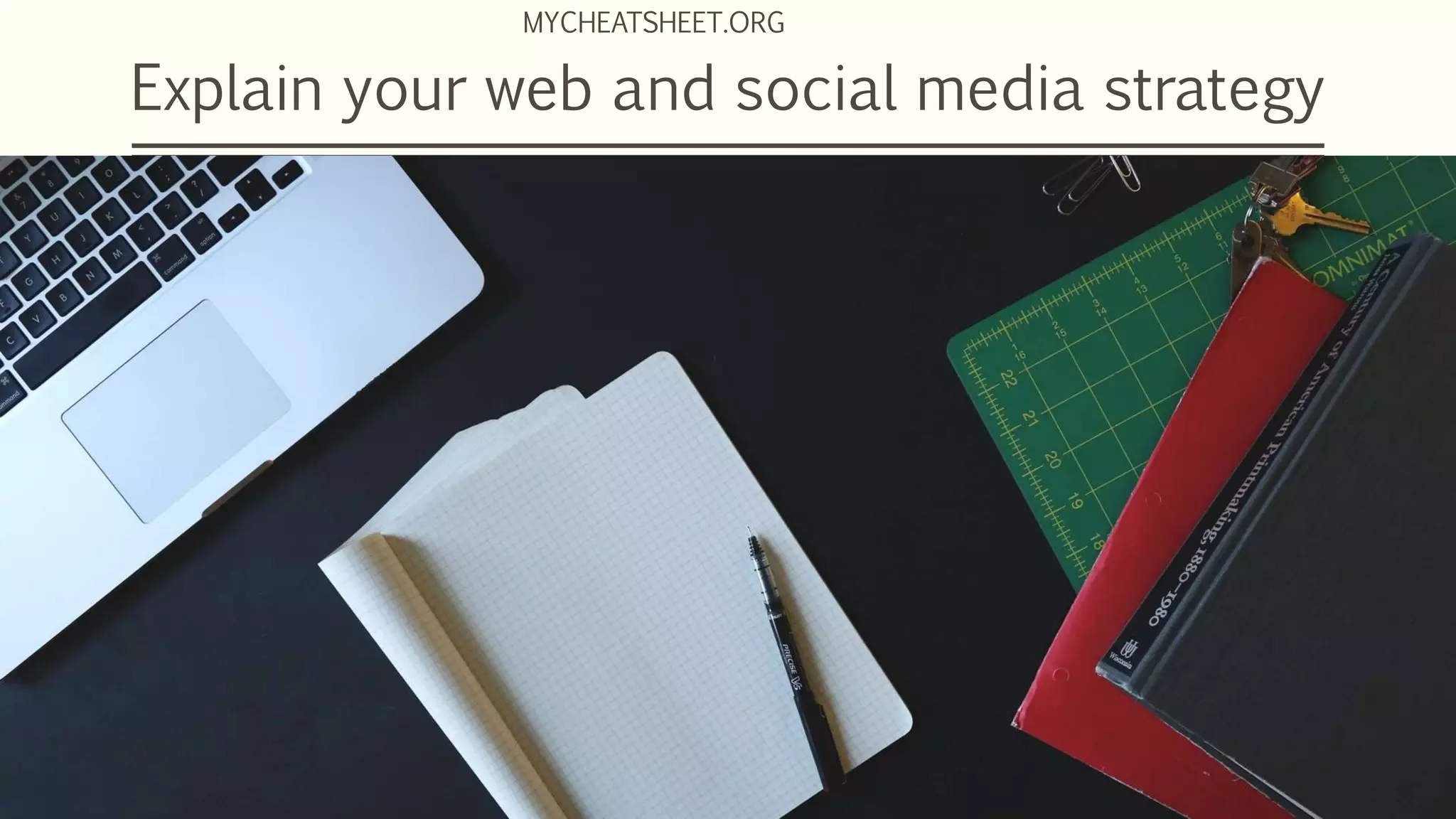 Explain your web and social media strategy
MYCHEATSHEET.ORG
 