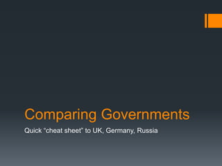 Comparing Governments
Quick “cheat sheet” to UK, Germany, Russia

 