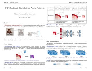 CS 230 – Deep Learning https://stanford.edu/~shervine
VIP Cheatsheet: Convolutional Neural Networks
Afshine Amidi and Shervine Amidi
November 26, 2018
Overview
r Architecture of a traditional CNN – Convolutional neural networks, also known as CNNs,
are a specific type of neural networks that are generally composed of the following layers:
The convolution layer and the pooling layer can be fine-tuned with respect to hyperparameters
that are described in the next sections.
Types of layer
r Convolutional layer (CONV) – The convolution layer (CONV) uses filters that perform
convolution operations as it is scanning the input I with respect to its dimensions. Its hyperpa-
rameters include the filter size F and stride S. The resulting output O is called feature map or
activation map.
Remark: the convolution step can be generalized to the 1D and 3D cases as well.
r Pooling (POOL) – The pooling layer (POOL) is a downsampling operation, typically applied
after a convolution layer, which does some spatial invariance. In particular, max and average
pooling are special kinds of pooling where the maximum and average value is taken, respectively.
Max pooling Average pooling
Purpose
Each pooling operation selects the
maximum value of the current view
Each pooling operation averages
the values of the current view
Illustration
Comments
- Preserves detected features
- Most commonly used
- Downsamples feature map
- Used in LeNet
r Fully Connected (FC) – The fully connected layer (FC) operates on a flattened input where
each input is connected to all neurons. If present, FC layers are usually found towards the end
of CNN architectures and can be used to optimize objectives such as class scores.
Filter hyperparameters
The convolution layer contains filters for which it is important to know the meaning behind its
hyperparameters.
r Dimensions of a filter – A filter of size F × F applied to an input containing C channels is
a F × F × C volume that performs convolutions on an input of size I × I × C and produces an
output feature map (also called activation map) of size O × O × 1.
Remark: the application of K filters of size F × F results in an output feature map of size
O × O × K.
r Stride – For a convolutional or a pooling operation, the stride S denotes the number of pixels
by which the window moves after each operation.
Stanford University 1 Winter 2019
 