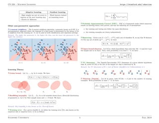 CS 229 – Machine Learning https://stanford.edu/~shervine
Adaptive boosting Gradient boosting
- High weights are put on errors to - Weak learners trained
improve at the next boosting step on remaining errors
- Known as Adaboost
Other non-parametric approaches
r k-nearest neighbors – The k-nearest neighbors algorithm, commonly known as k-NN, is a
non-parametric approach where the response of a data point is determined by the nature of its
k neighbors from the training set. It can be used in both classification and regression settings.
Remark: The higher the parameter k, the higher the bias, and the lower the parameter k, the
higher the variance.
Learning Theory
r Union bound – Let A1, ..., Ak be k events. We have:
P(A1 ∪ ... ∪ Ak) 6 P(A1) + ... + P(Ak)
r Hoeffding inequality – Let Z1, .., Zm be m iid variables drawn from a Bernoulli distribution
of parameter φ. Let b
φ be their sample mean and γ  0 fixed. We have:
P(|φ − b
φ|  γ) 6 2 exp(−2γ2
m)
Remark: this inequality is also known as the Chernoff bound.
r Training error – For a given classifier h, we define the training error b
(h), also known as the
empirical risk or empirical error, to be as follows:
b
(h) =
1
m
m
X
i=1
1{h(x(i))6=y(i)}
r Probably Approximately Correct (PAC) – PAC is a framework under which numerous
results on learning theory were proved, and has the following set of assumptions:
• the training and testing sets follow the same distribution
• the training examples are drawn independently
r Shattering – Given a set S = {x(1),...,x(d)}, and a set of classifiers H, we say that H shatters
S if for any set of labels {y(1), ..., y(d)}, we have:
∃h ∈ H, ∀i ∈ [[1,d]], h(x(i)
) = y(i)
r Upper bound theorem – Let H be a finite hypothesis class such that |H| = k and let δ and
the sample size m be fixed. Then, with probability of at least 1 − δ, we have:
(b
h) 6

min
h∈H
(h)

+ 2
r
1
2m
log

2k
δ

r VC dimension – The Vapnik-Chervonenkis (VC) dimension of a given infinite hypothesis
class H, noted VC(H) is the size of the largest set that is shattered by H.
Remark: the VC dimension of H = {set of linear classifiers in 2 dimensions} is 3.
r Theorem (Vapnik) – Let H be given, with VC(H) = d and m the number of training
examples. With probability at least 1 − δ, we have:
(b
h) 6

min
h∈H
(h)

+ O
r
d
m
log

m
d

+
1
m
log

1
δ

Stanford University 4 Fall 2018
 