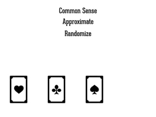 Common Sense
Approximate
Randomize
 
