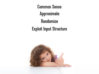 Common Sense
Approximate
Randomize
Exploit Input Structure
 