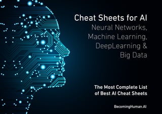 Cheat Sheets for AI
Neural Networks,
Machine Learning,
DeepLearning &
Big Data
The Most Complete List
of Best AI Cheat Sheets
BecomingHuman.AI
 