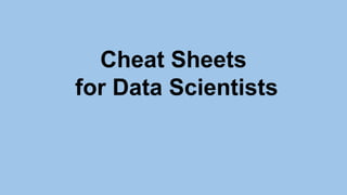 Cheat Sheets
for Data Scientists
 